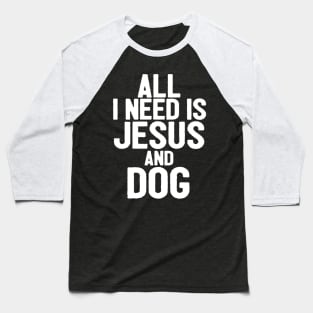 All I Need Is Jesus And Dog Baseball T-Shirt